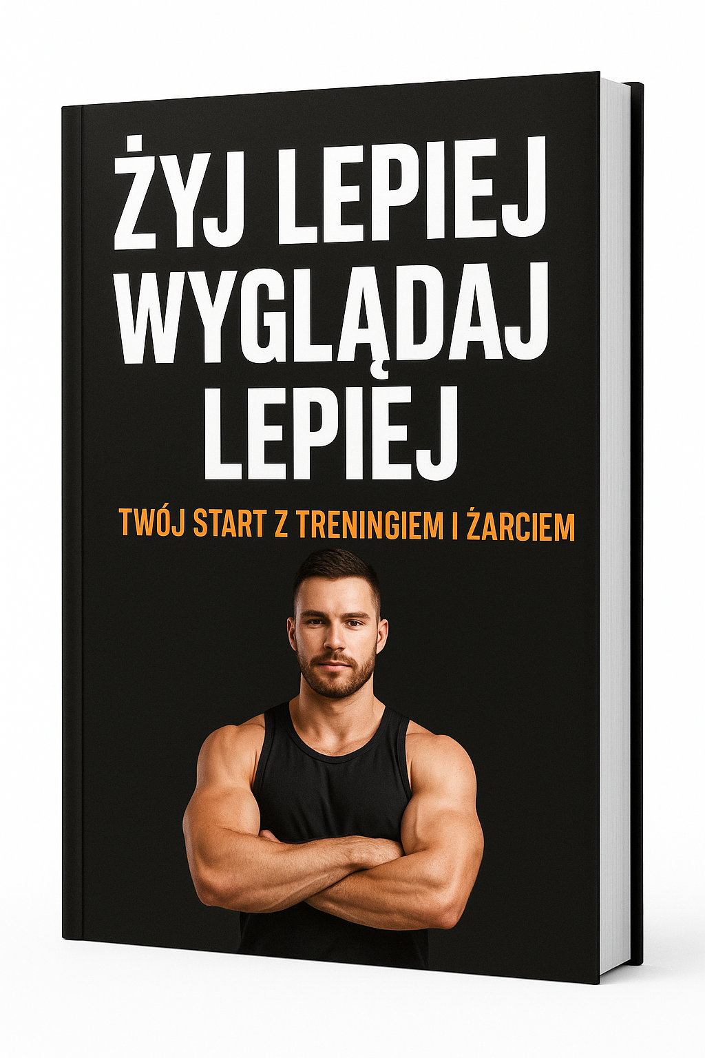 Żyj lepiej, Wyglądaj lepiej - Twój Start z Treningiem i Żarciem(polish edition)